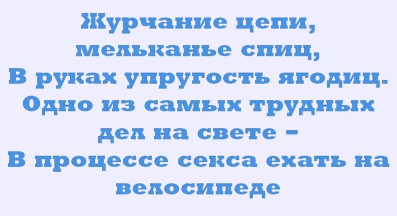 Курчание цепи медьканье спиц В руках упругость ягодиц Одно из самых трудных дел на свете В процессе секса ехать на велосипеде