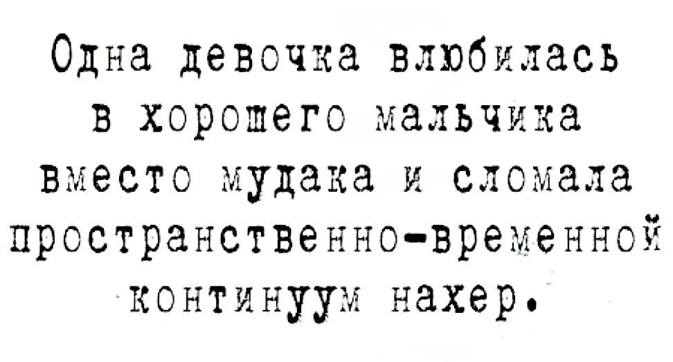 Одна девочка влюбилась в хорошего мальчика вместо мудака и сломала пространственновремеИной континуум нахер