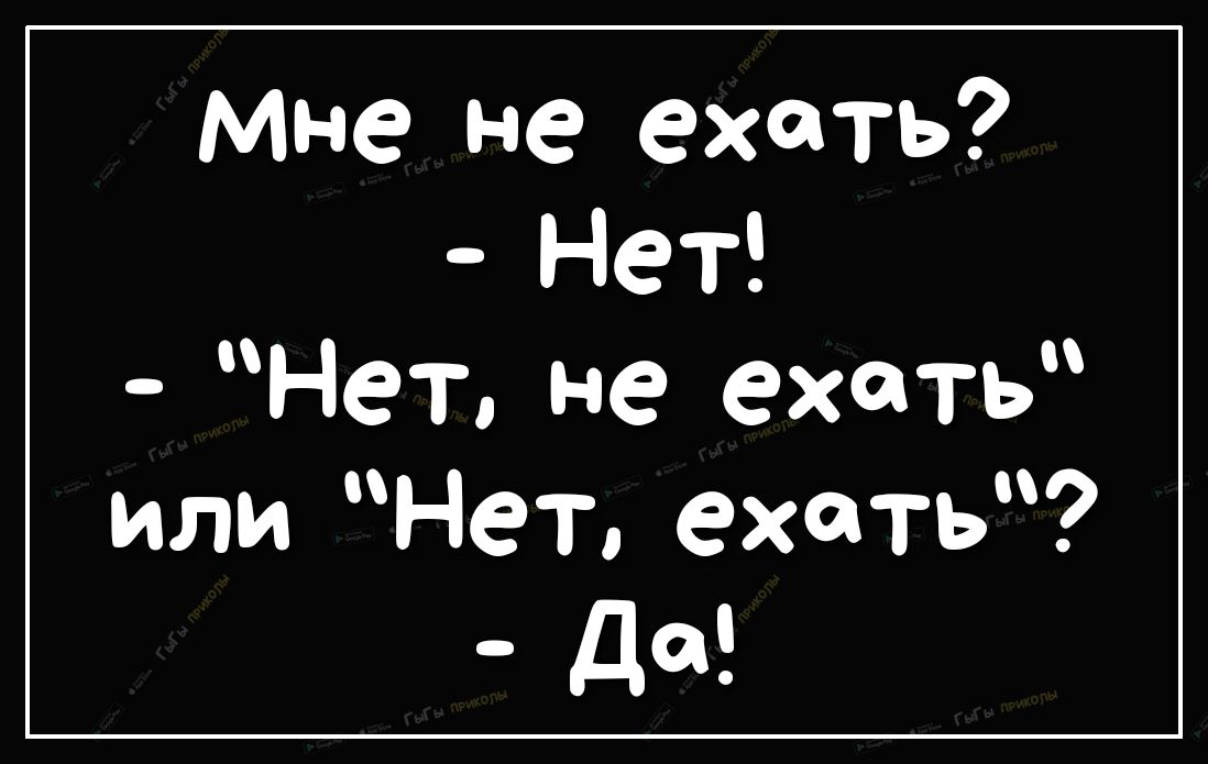 Мне не ехать Нет Нет не ехать или Нет ехать да