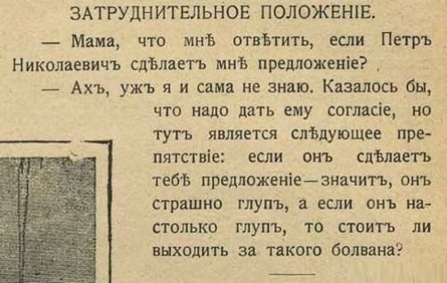ЗАТРУДНИТЫЬНОЕ ПОЛОЖЕНШ _ Маин что На отвЪтить если Петръ Николаевичъ сдЪлаетъ мнв предложеніе Ахъ ужъ я и сама не знаю Казалось бы что надо дать ему согласіе но туть является сльдующее пре пятствіе если онъ співпаеть тебв предложеніезначигъ онъ страшно глупъ если онъ на столько глупъ то стоить ли выходить за такого болвина