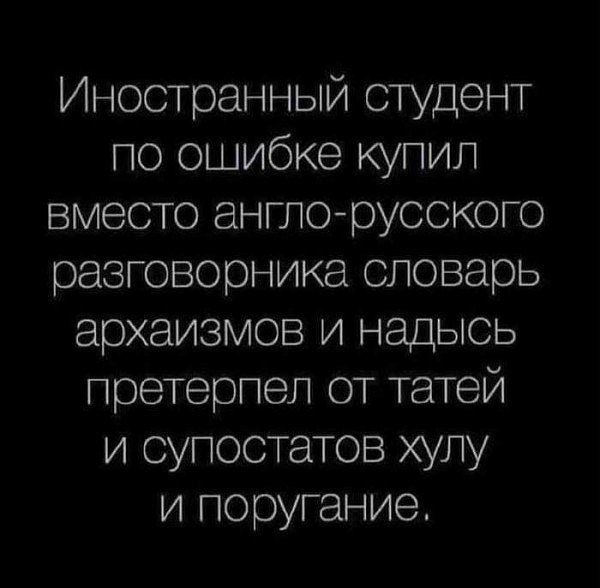 Иностранный студент по ошибке купил вместо англо русского разговорника словарь архаизмов и надысь претерпел от татей и супостатов хулу и поругание