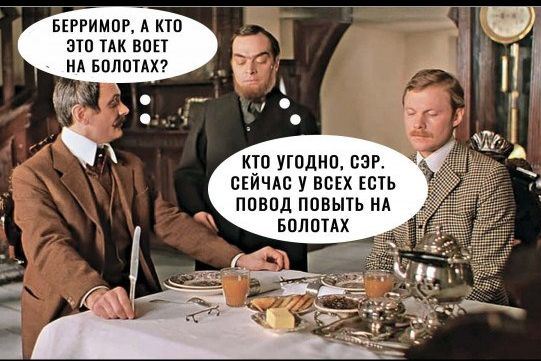БЕРРИМОР А КТО ЭТО ТАК ВОЕТ НА БОЛОТАХ кто угодно СЭР СЕЙЧАС У ВСЕХ ЕСТЬ ПОВОД ПОВЫТЬ НА БОЛОТАХ