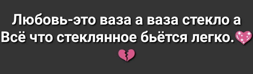 Любовь это ваза а ваза стекло а Всё что стеклянное бьётся легко