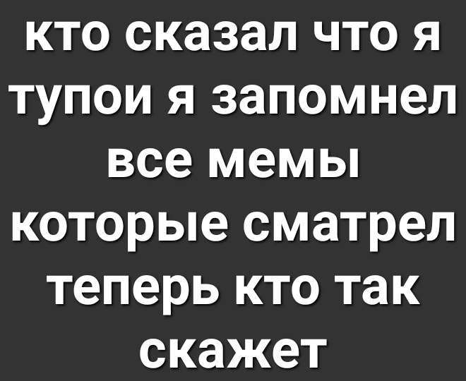 КТО сказал ЧТО Я ТУПОИ Я ЗЗПОМНЭЛ все мемы которые сматрел Теперь КТО так СКЭЖЭТ