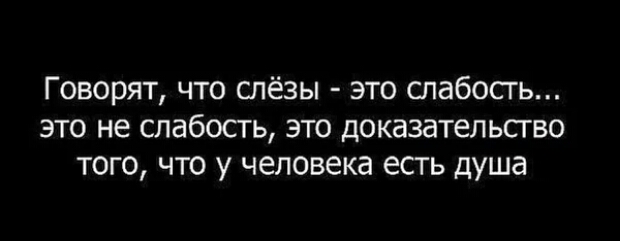Говорят что слёзы это слабость это не слабость это доказательство того что у человека есть душа