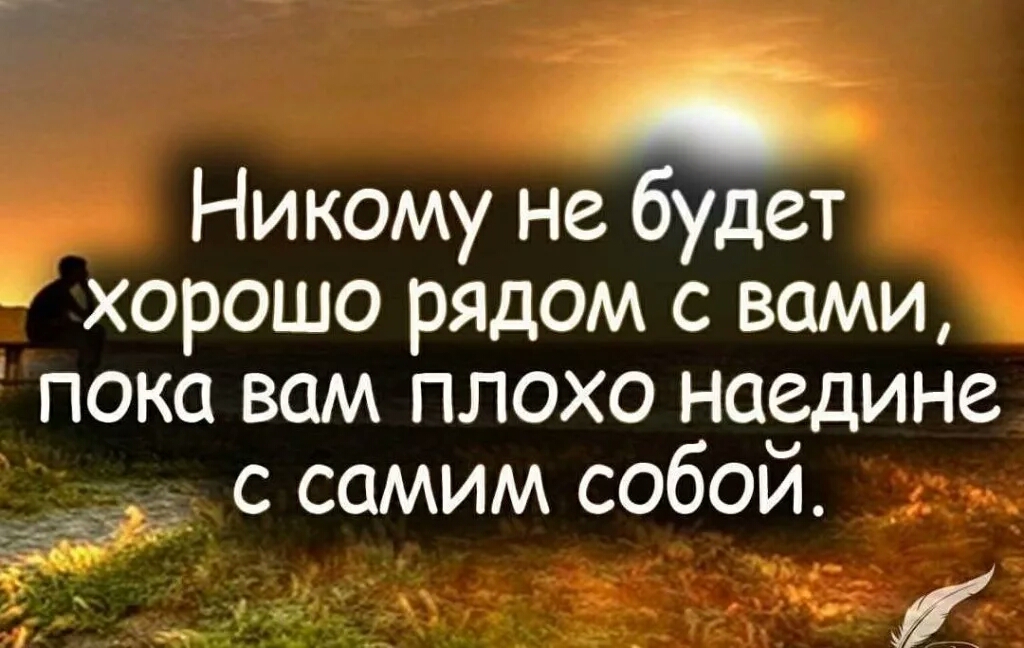 Никому не будет хорошо рядом с вами пока вам плохо наедине __ _с самим собой _ _ 491 А