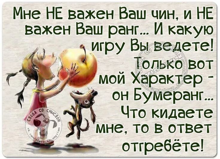 Мне НЕ важен Ваш чин и НЕ важен Ваш ранг И какую _игру Вы ведете Только вот мой Характер он Бумеранг Что кидаете мне то в ответ отгребёте
