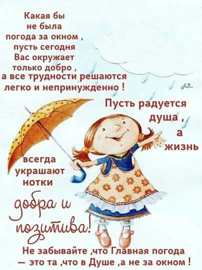 Какая Бы ие Была погода за окном пусть егвдия в окружает только дебро а все трудности решаются легко и иеприиуждеии 1 Пусть раЪуетси украшают нотки Не забывайте чю Гліиая погода это и что в душе а не за окном