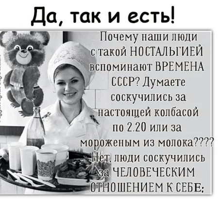 Да так и есть Почему наши люди __ Ефтакой НОБТАЛЫИЕЙ Ёвспоминают ВРЕМЕНА _ СССР Думаете соскучились за настоящей колбасой по 220 или за _ мороженым из мопска іхёгпюди соскучились _ ЧЕЛОВЕЧЕСКИМ ТНОШЕНИЕМ К СЕБЕ