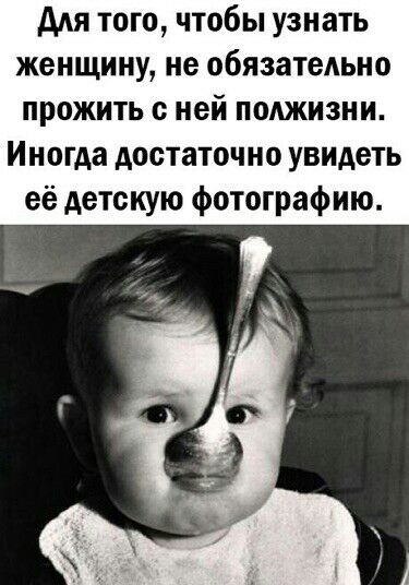 для того чтобы узнать женщину не обязательно прожить с ней полжизни Иногда достаточно увидеть её детскую фотографию
