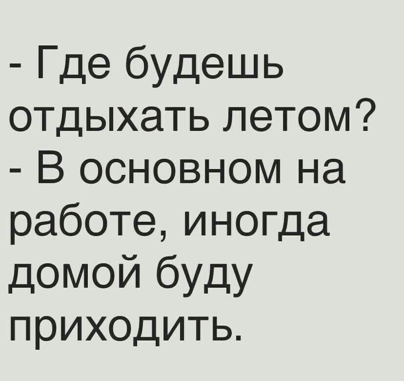Где будешь отдыхать летом В основном на работе иногда домой буду приходить