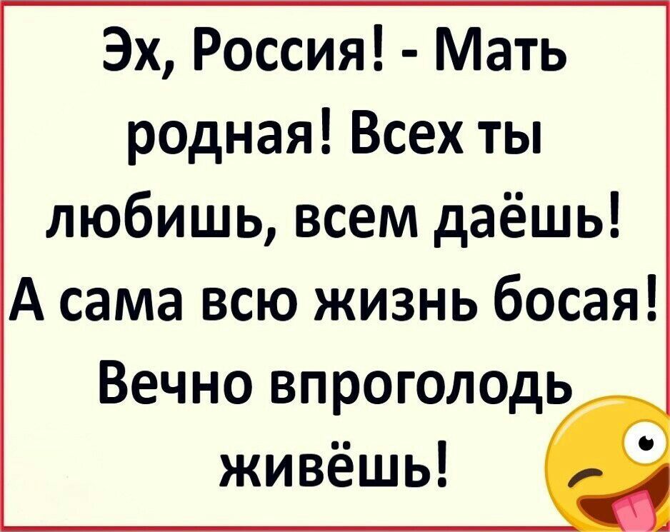 Эх Россия Мать родная Всех ты любишь всем даёшь А сама всю жизнь босая Вечно впроголод живёшь