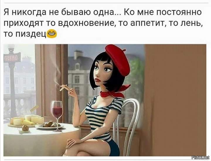 Я никогда не бываю одна Ко мне постоянно приходят то вдохновение то аппетит то лень то пиздецФ