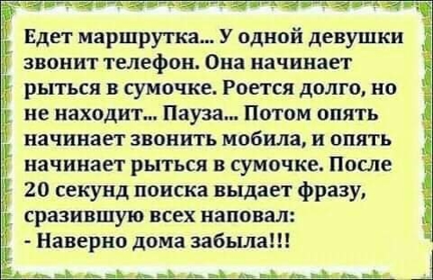 мяпарцвд д д цй__ Едет маршрутка У одной девушки звонит телефон Она начинает рыться в сумочке Роется долго но не находит Пауза Потом опять начинает звонить мобила и опять начинает рыться в сумочке После 20 секунд поиска выдает фразу сразившую всех наповал Наверно дома забьша _ь _тщ _ь _ьа