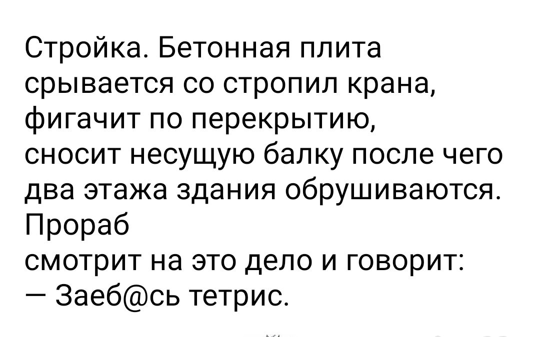 Стройка Бетонная плита срывается со стропил крана фигачит по перекрытию сносит несущую балку после чего два этажа здания обрушиваются Прораб смотрит на это дело и говорит Заебсь тетрис