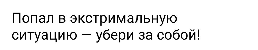 Попал в экстримальную ситуацию убери за собой