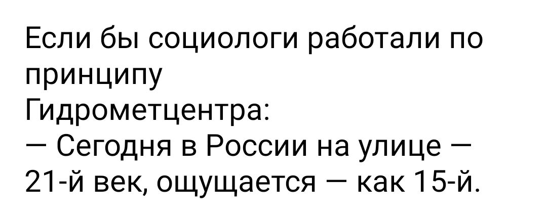 Если бы социологи работали по принципу Гидрометцентра Сегодня в России на улице 21 й век ощущается как 15 й