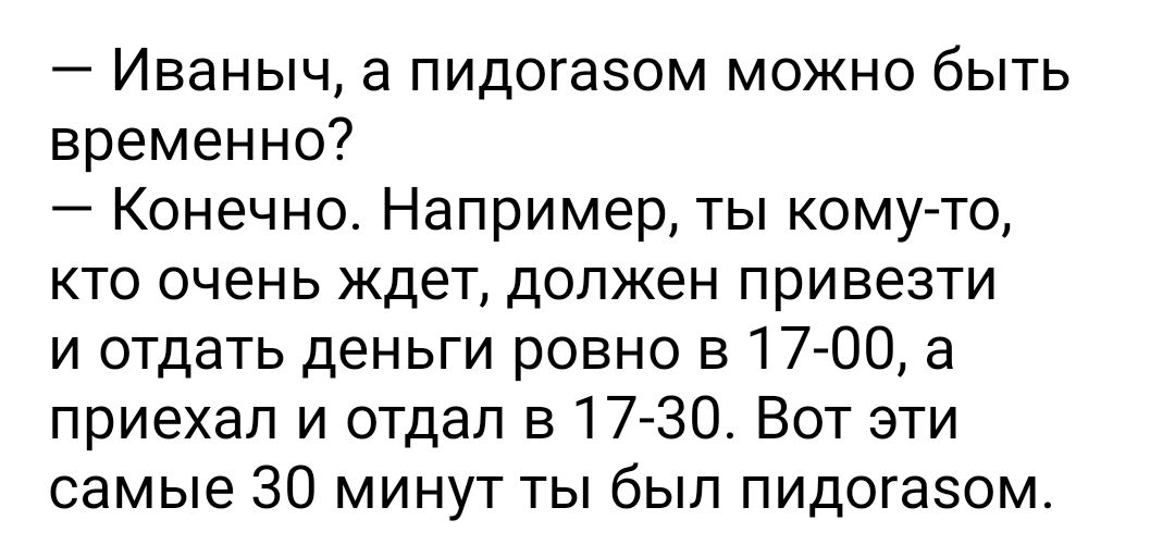 Иваныч а пидогазом можно быть временно Конечно Например ты кому то кто очень ждет должен привезти и отдать деньги ровно в 17 00 а приехал и отдал в 17 30 Вот эти самые 30 минут ты был пидогазом