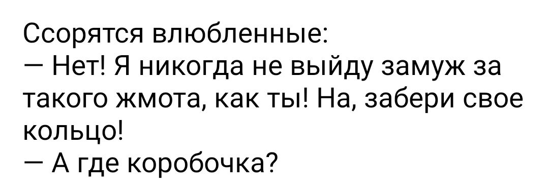 Ссорятся влюбленные Нет Я никогда не выйду замуж за такого жмота как ты На забери свое кольцо А где коробочка