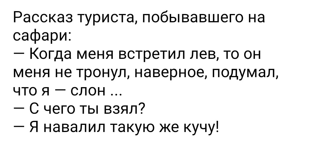 Рассказ туриста побывавшего на сафари Когда меня встретил лев то он меня не тронул наверное подумал что я слон С чего ты взял Я навалил такую же кучу
