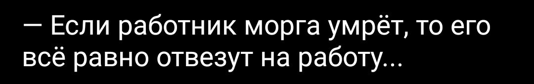 Если работник морга умрёт то его всё равно отвезут на работу