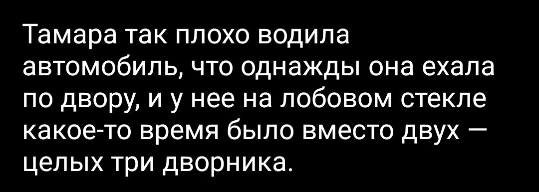 Тамара так плохо водила автомобиль что однажды она ехала по двору и у нее на лобовом стекле какое то время было вместо двух целых три дворника