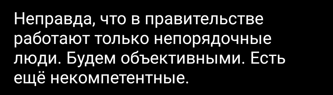 Неправда что в правительстве работают только непорядочные люди Будем объективными Есть ещё некомпетентные