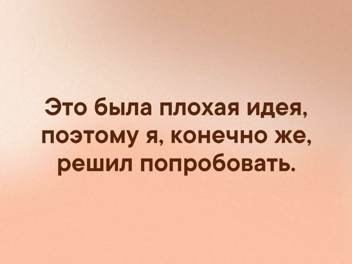 Друг решил попробовать. Это была плохая идея поэтому. Это была плохая идея поэтому я конечно же решила попробовать. Это была хуевая идея поэтому я решил попробовать. Это была хреновая идея поэтому я решила попробовать.