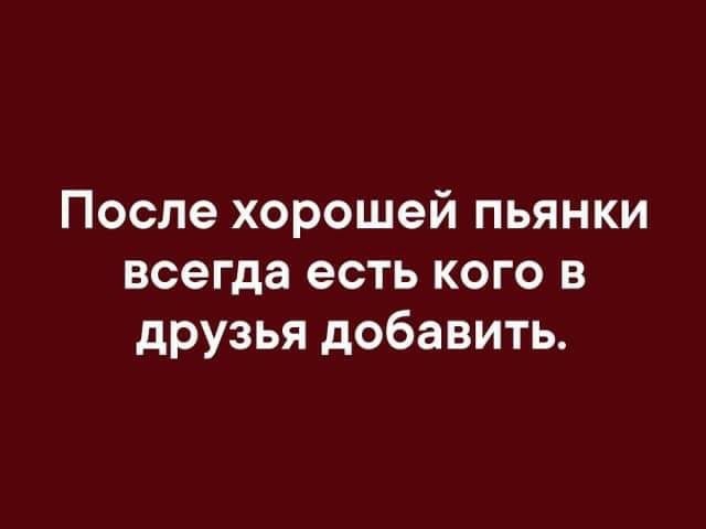 После хорошей пьянки всегда есть кого в друзья добавить