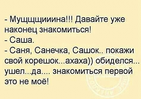 Мущщщииина Давайте уже наконец знакомиться Саша Саня Санечка Сашок покажи свой корешокахаха обиделся ушелда знакомиться первой это не моё