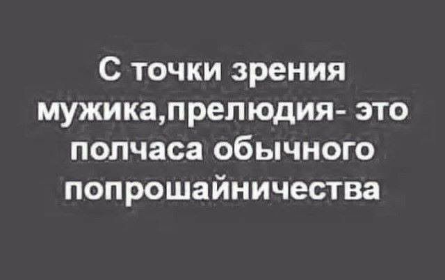 С точки зрения мужикапрелюдия это полчаса обычного попрошайничества