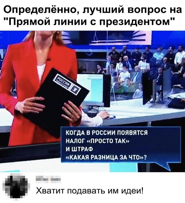 Определённо лучший вопрос на Прямой линии с президентом ь КОГДА В РОССИИ ПОЯВЯТСЯ НАЛОГ ПРОСТО ТАК И ШТРАФ КАКАЯ РАЗНИЦА ЗА ЧТО Хватит подавать им идеи