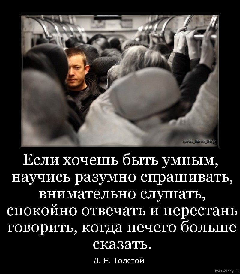 Если хочешь быть умным научись разумно спрашивать внимательно слушать спокойно отвечать и перестань говорить когда нечего больше сказать Л Н Толстой ььььььььььььь