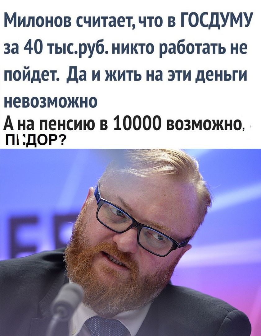 Милонов считает что в ГОСДУМУ за 40 тысруб никто работать не пойдет Да и жить на эти деньги НЕВОЗМОЖНО А на пенсию в 10000 возможно ПНДОР