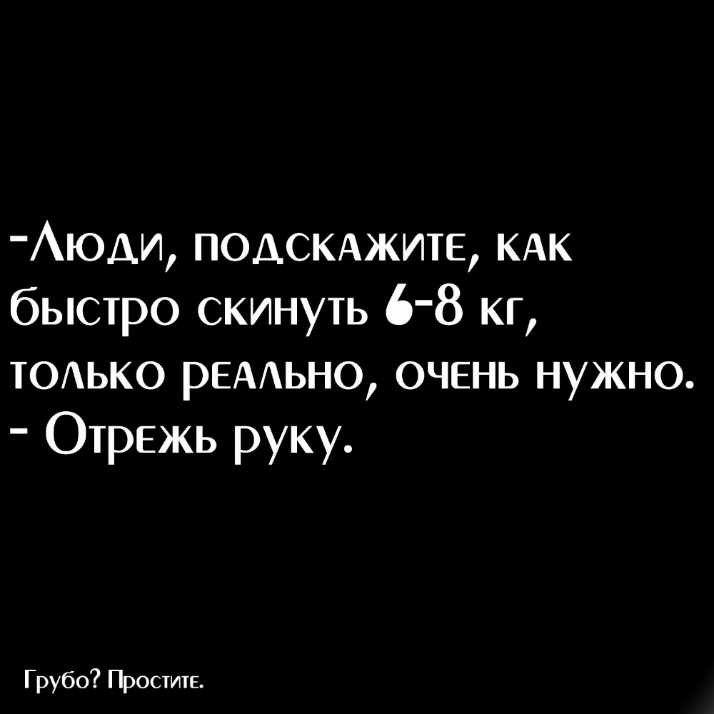 юди подшижите КАК быстро скинуть 6 8 кг ТОАЬКО рЕААьно очень нужно Отрежь руку Грубо Простите