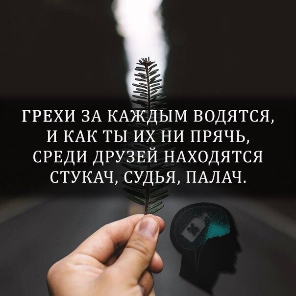 ГРЕХИ ЗА КАЖДЫМ водятся и КАК ты их ни прячь срвди друзвй НАХОДЯТСЯ СТУКАЧ судья ПАЛАЧ