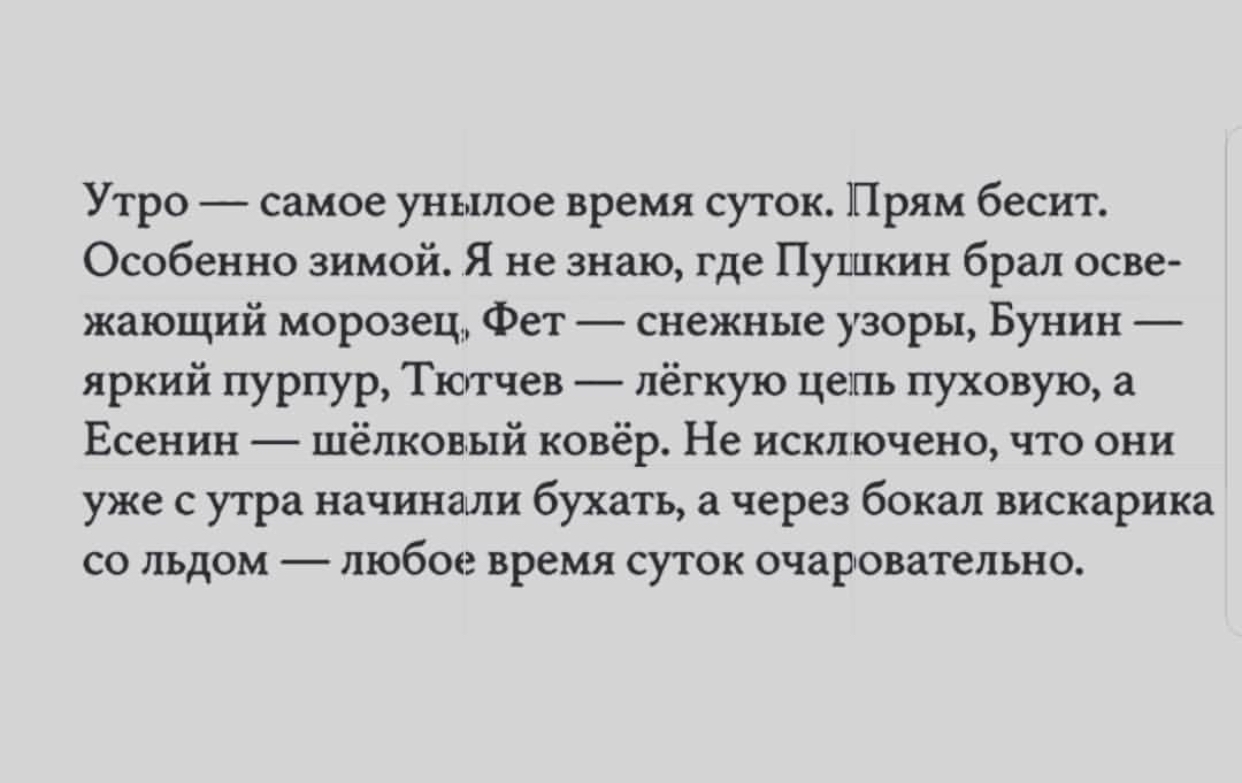 Утро самое унылое время суток Прям бесит Особенно зимой Я не знаю где Пушкин брал осве жающий морозец Фет снежные узоры Бунин яркий пурпур Тютчев лёгкую цетпь пуховую а Есенин шёлковый ковёр Не исключено что они уже с утра начинаши бухать а через бокал вискарика со льдом любое время суток очаровательно
