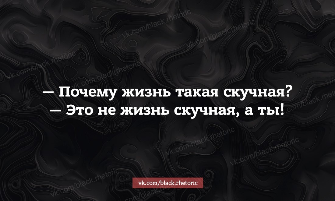 Почему жизнь такая скучная Это не жизнь скучная а ты