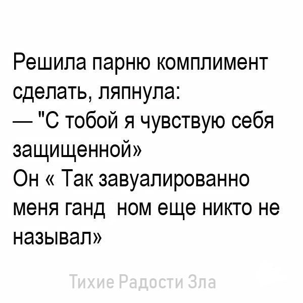 Решила парню комплимент сделать ляпнула С тобой я чувствую себя защищенной Он Так завуалированно меня ганд ном еще никто не называл