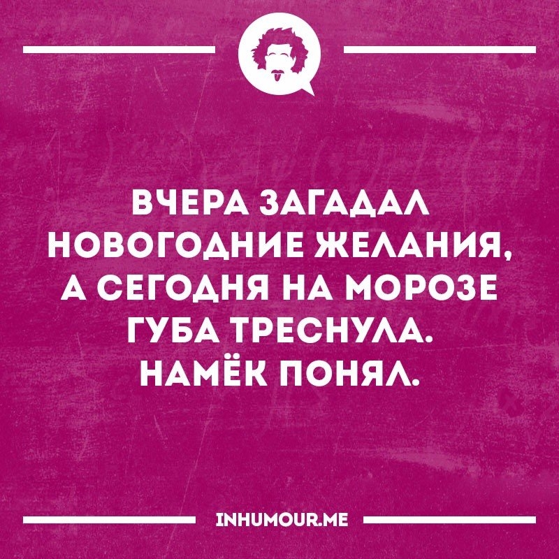 _а ВЧЕРА ЗАГАААА новогоднив ЖЕААНИЯ А сЕгоАня НА морозв ГУБА ТРЕСНУАА НАМЁК ПОНЯА 1ННЦМОЦКМЕ
