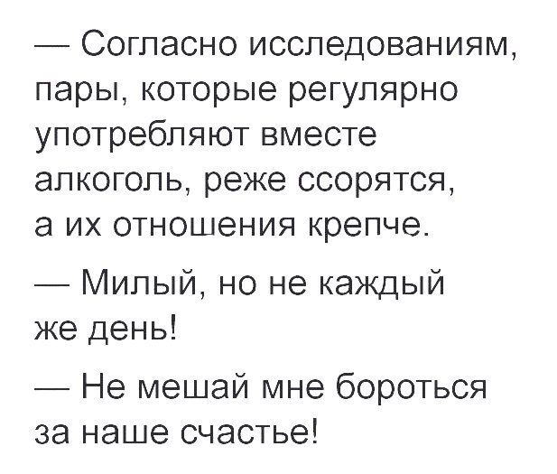 Согласно исследованиям пары которые регулярно употребляют вместе алкоголь реже ссорятся а ИХ ОТНОШЭНИЯ крепче Милый но не каждый же день Не мешай мне бороться за наше счастье