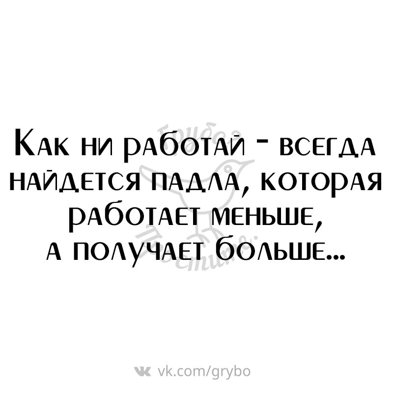 КАк ни РАбОТАИ ВСЕГДА НАИАЕТСЯ ПАААА которАя РАбОТАЕТ МЕНЬШЕ А ПОАУЧАЕТ бОАЬШЕ