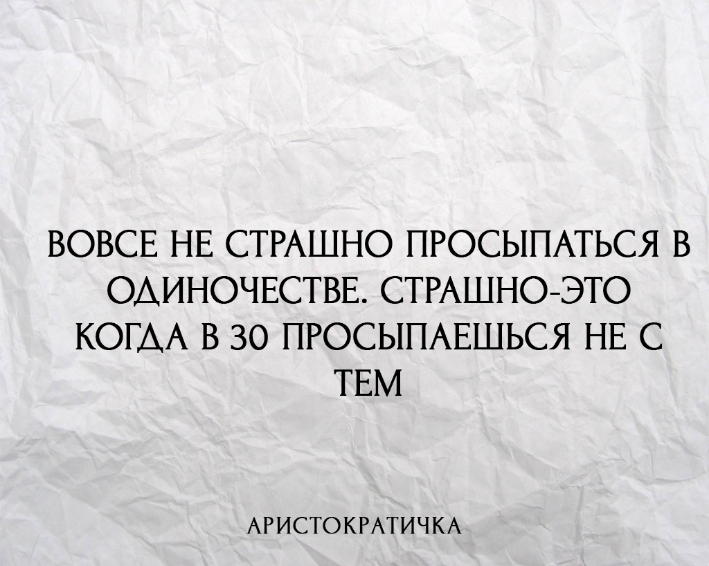 ВОВСЕ НЕ СТРАШНО ПРОСЫПАТЬСЯ В ОАИНОЧЕСТВЕ СТРАШНОЭТО КОГАА В 30 ПРОСЫПАЕШЬСЯ НЕ С ТЕМ АРИСТОКРАТИЧКА