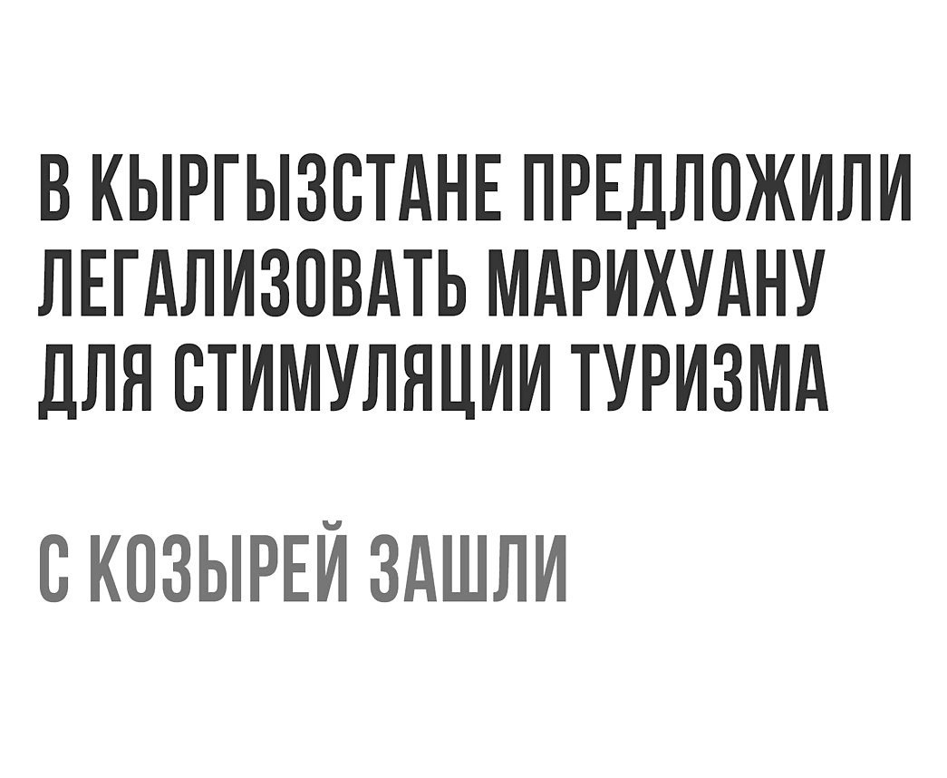 В КЫРГЫЗСТАНЕ ПРЕДЛОЖИЛИ ЛЕГАЛИЗОВАТЬ МАРИХУАНУ дЛЯ СТИМУЛЯЦИИ ТУРИЗМА СКПЗЫРЕЙ ЗАШЛИ