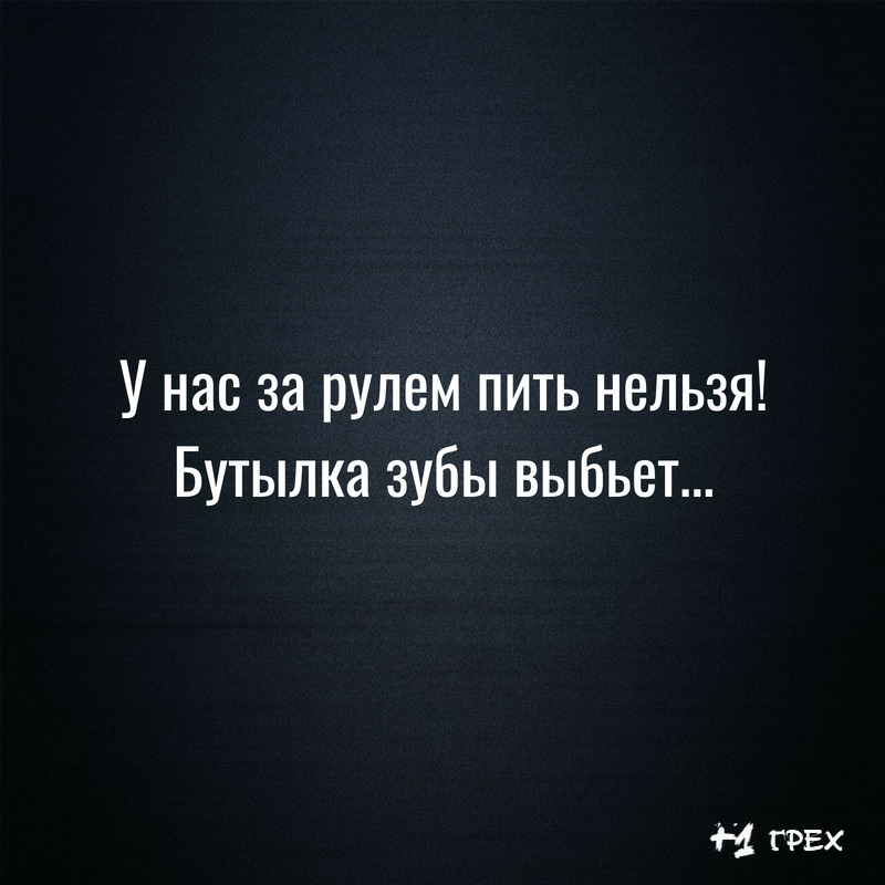 У нас за рулем пить нельзя Бутылка зубы выбьет