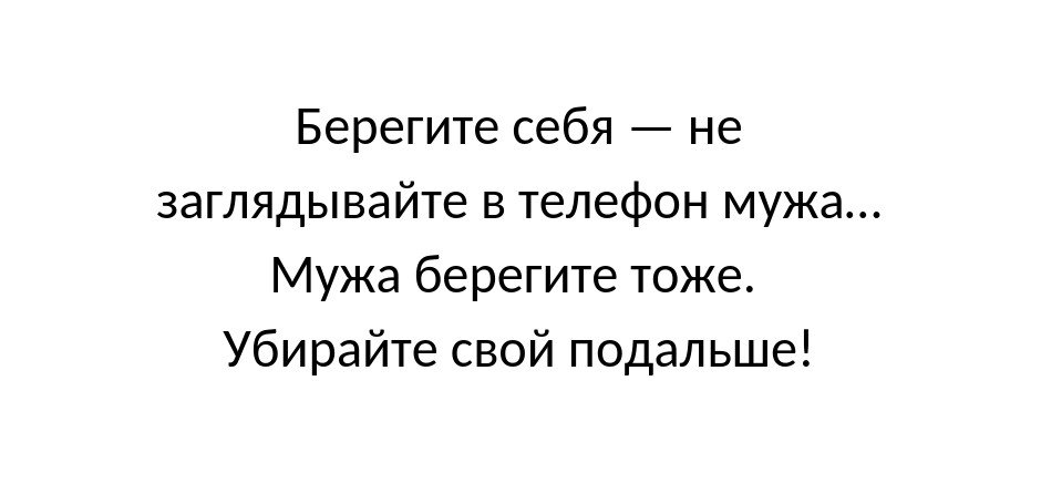 Берегите себя не заглядывайте в телефон мужа Мужа берегите тоже Убирайте свой подальше