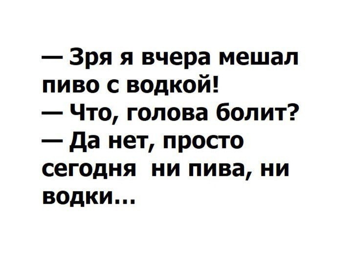 Зря я вчера мешал пиво с водкой Что голова болит да нет просто сегодня ни пива ни водки