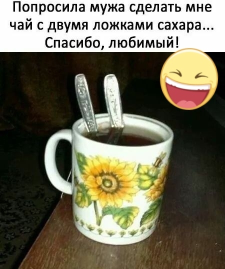 Попросила мужа сделать мне чай с двумя ложками сахара Спасибо любимый _
