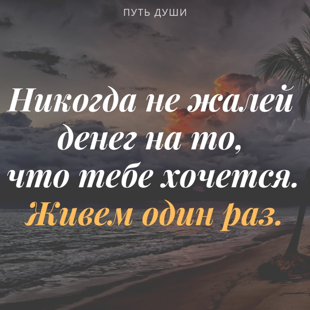 ПУТЬ ДУШИ Никогда не жалей денег на то что тебе хочется Живем один газ