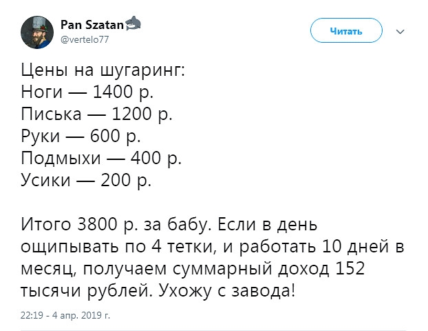 егапзшапф ч уепео7 Цены на шугаринг Ноги 1400 р Писька 1200 р Руки 600 р Подмыхи 400 р Усики 200 р Итого 3800 р за бабу Если в день ощипывать по 4 тетки и работать 10 дней в месяц получаем суммарный доход 152 тысячи рублей Ухожу с завода 221974апр 2019г